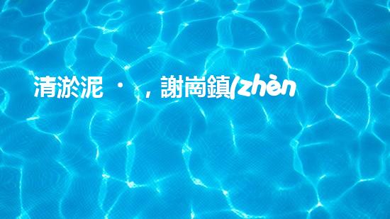 清淤泥，謝崗鎮(zhèn)的隱秘寶藏！